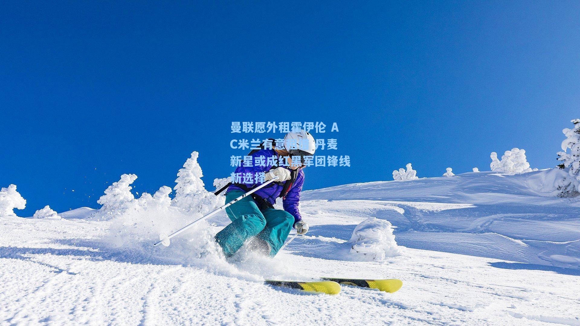 曼联愿外租霍伊伦 AC米兰有意租借 丹麦新星或成红黑军团锋线新选择