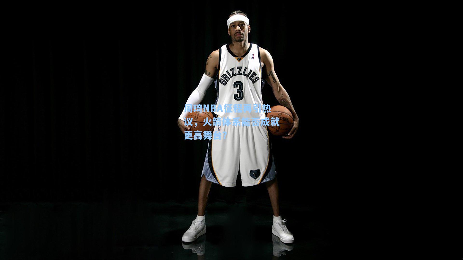 周琦NBA征程再引热议,火箭体系能否成就更高舞台?