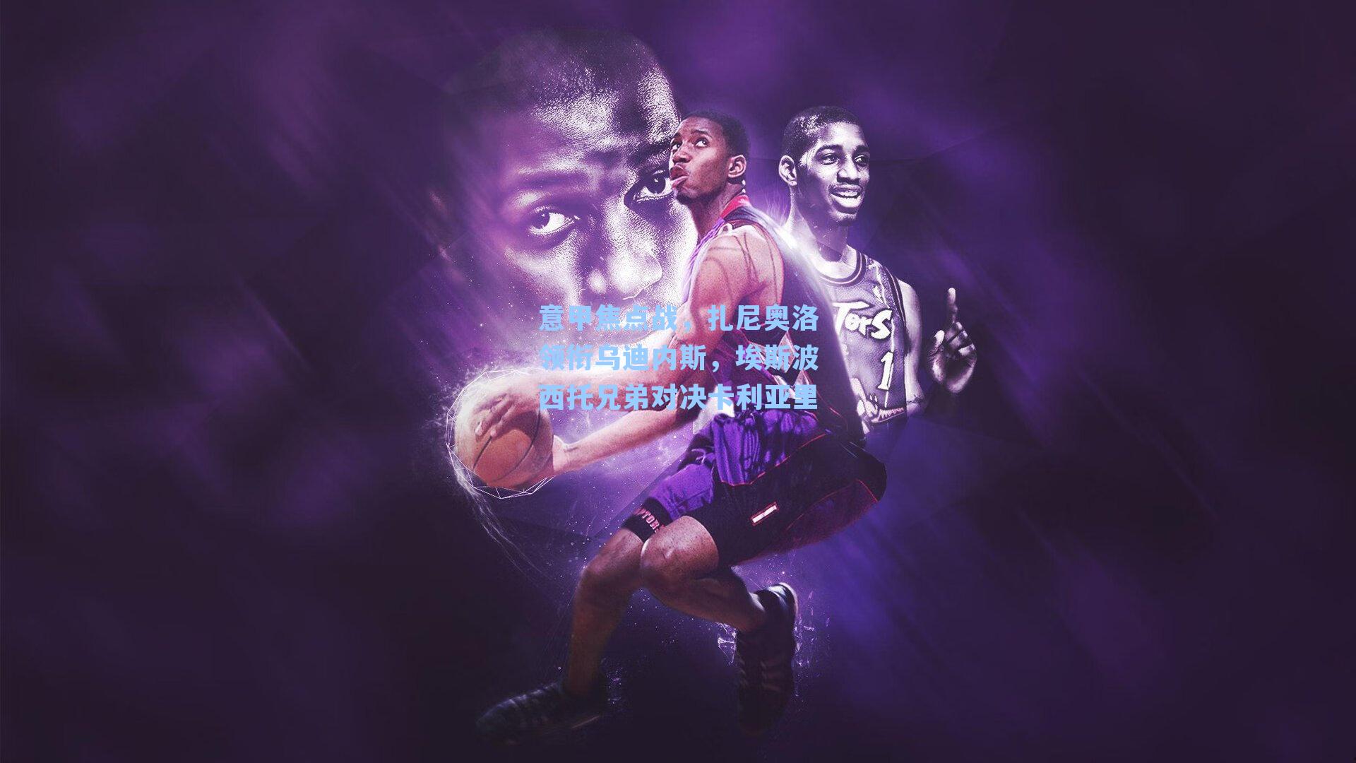 意甲焦点战，扎尼奥洛领衔乌迪内斯，埃斯波西托兄弟对决卡利亚里