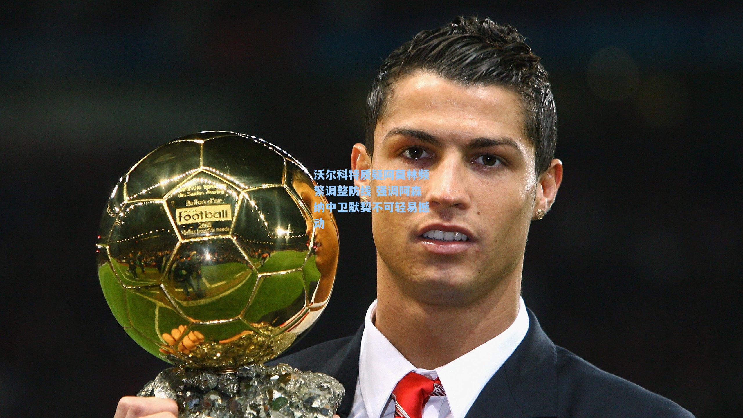 沃尔科特质疑阿莫林频繁调整防线 强调阿森纳中卫默契不可轻易撼动