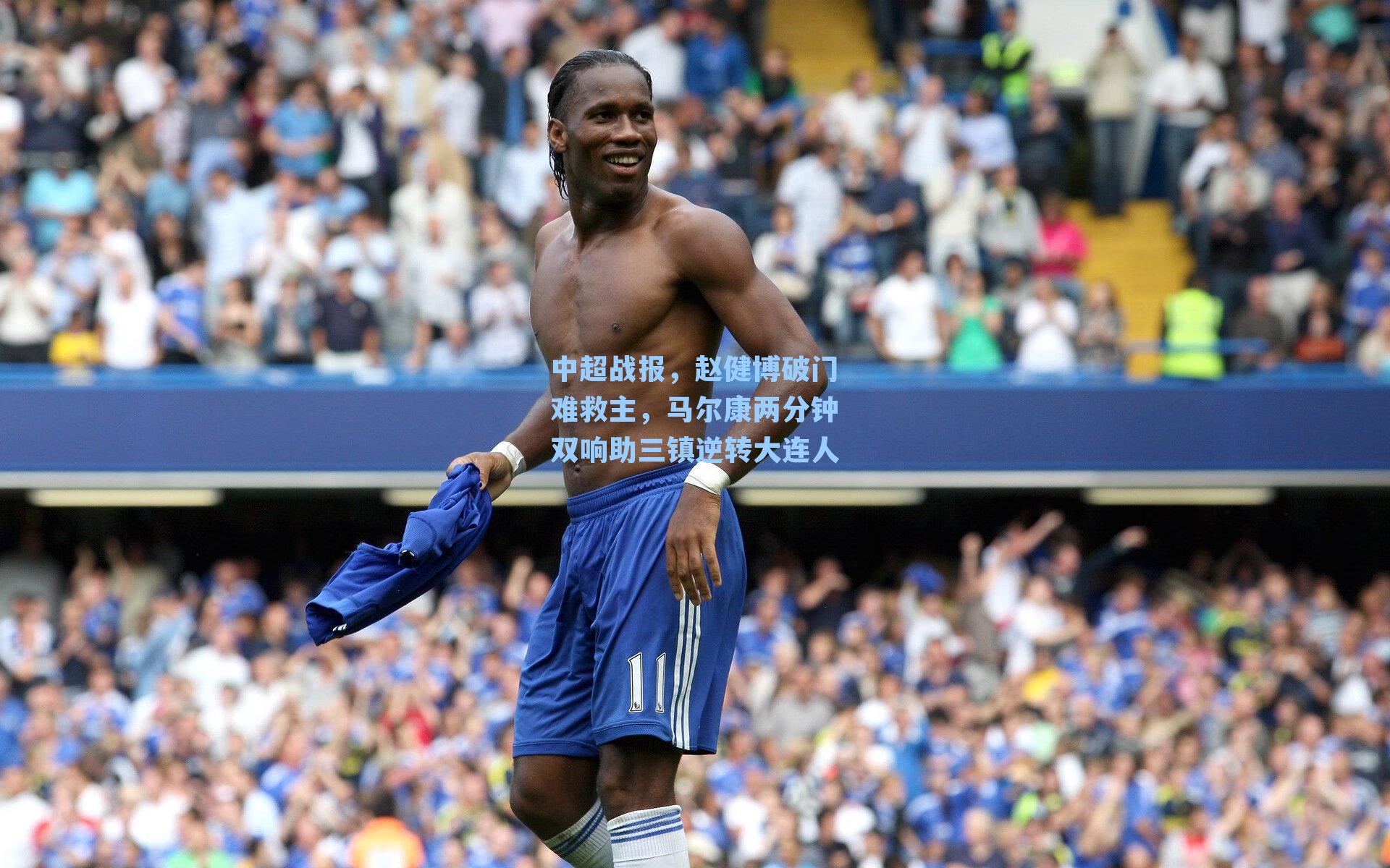 中超战报，赵健博破门难救主，马尔康两分钟双响助三镇逆转大连人