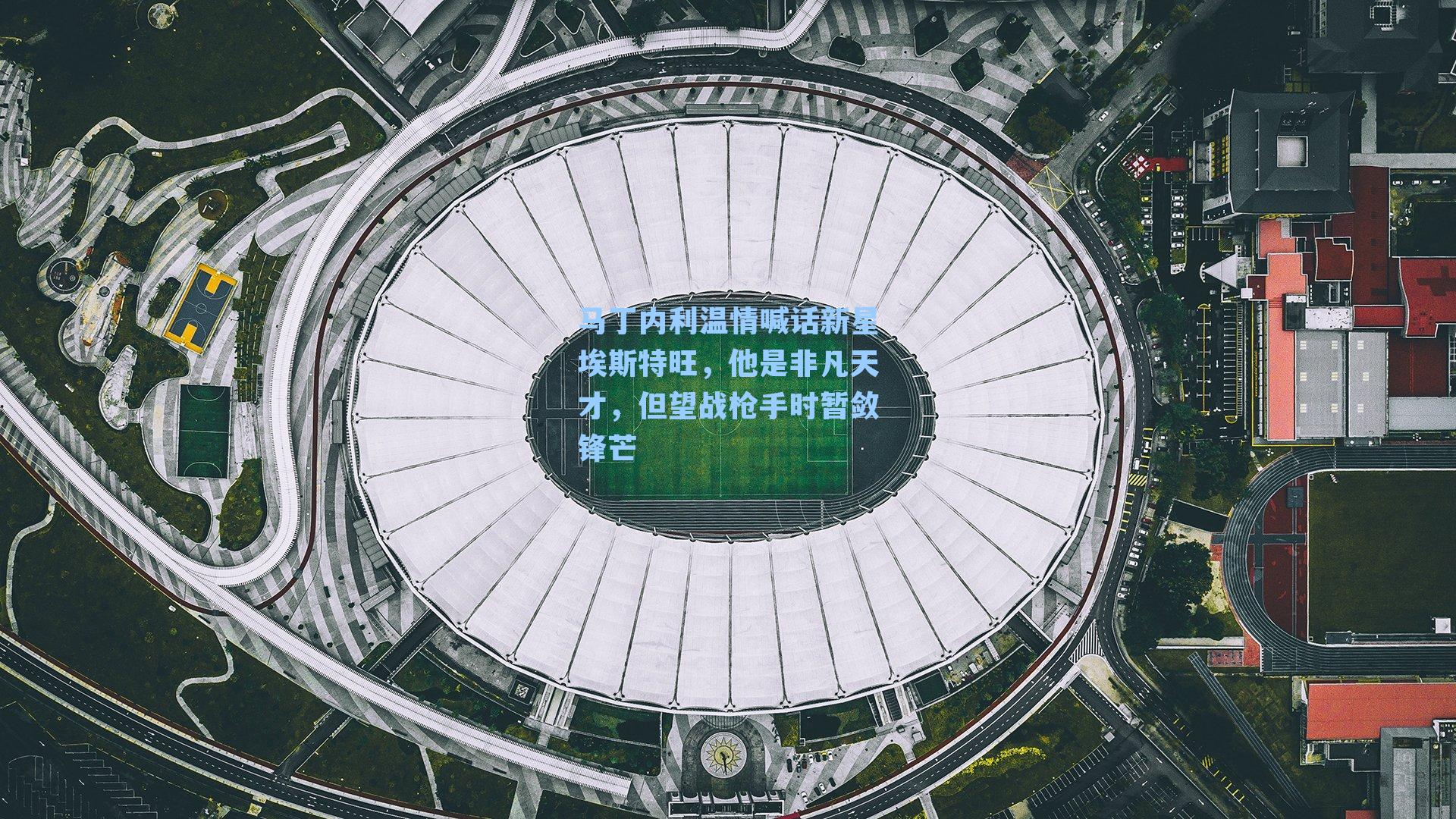 马丁内利温情喊话新星埃斯特旺，他是非凡天才，但望战枪手时暂敛锋芒